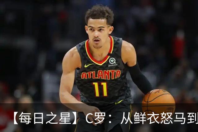 【每日之星】C罗：从鲜衣怒马到41岁图腾 他用双响炮击碎质疑