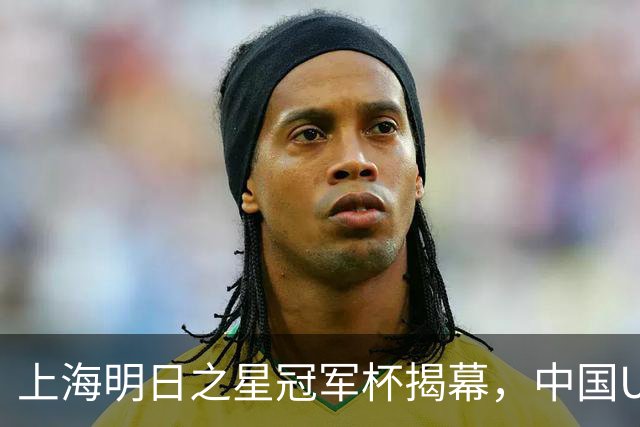 上海明日之星冠军杯揭幕，中国U17男足交锋阿森纳，中、欧青训差距到底多大