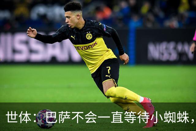 世体：巴萨不会一直等待小蜘蛛，将以世界杯结束为期限