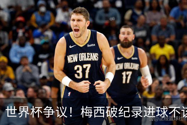 世界杯争议！梅西破纪录进球不该算！曼联传奇怒喷：VAR 全瞎了！