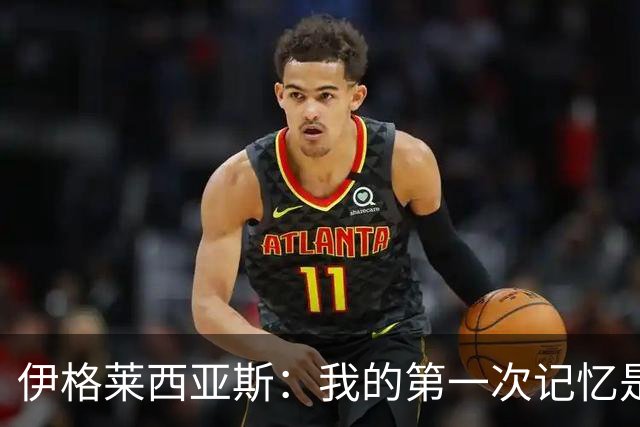 伊格莱西亚斯：我的第一次记忆是韩日世界杯，那让我非常生气