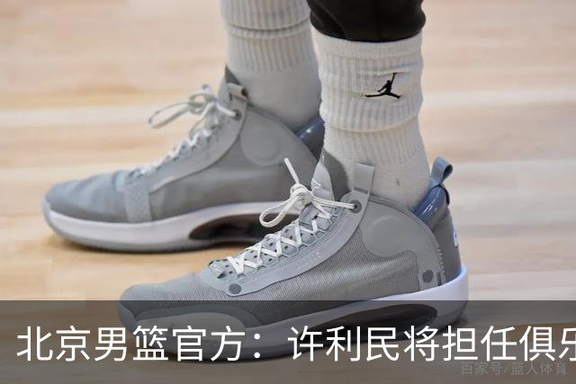 北京男篮官方：许利民将担任俱乐部总教练 李楠将担任主教练