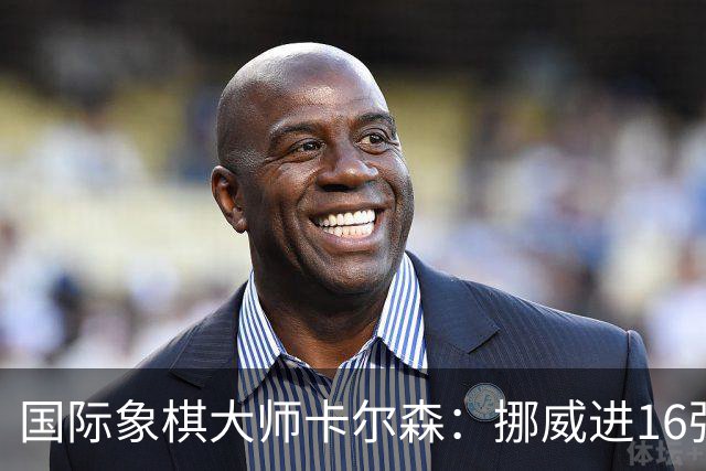 国际象棋大师卡尔森：挪威进16强就很好了；穆帅身边总会热闹不断