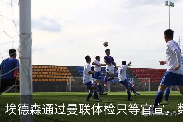 埃德森通过曼联体检只等官宣，数月前已决定加盟！门德斯自信M费是下一个