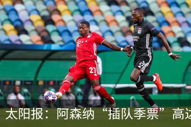 太阳报：阿森纳“插队季票”高达3.5万镑 世界杯已获补偿70余万