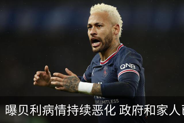 曝贝利病情持续恶化 政府和家人已在准备后事