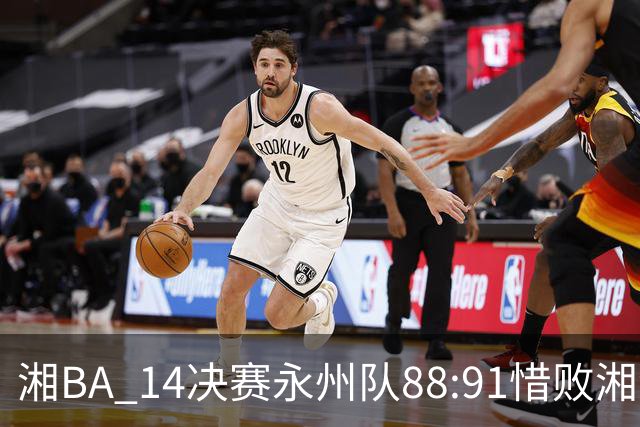 湘BA 1/4决赛永州队88:91惜败湘潭队