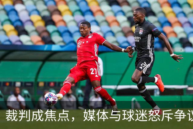 裁判成焦点，媒体与球迷怒斥争议判罚引发热议