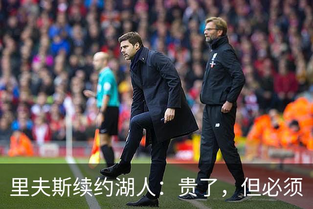 里夫斯续约湖人：贵了，但必须
